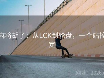 麻将胡了：从LCK到轮盘，一个站搞定