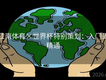 江南体育×世界杯特别策划：入门到精通