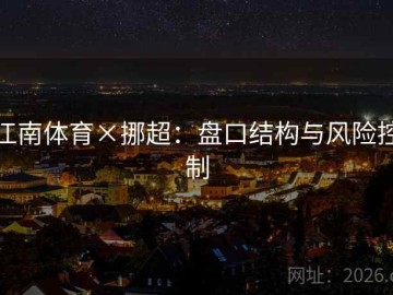 江南体育×挪超：盘口结构与风险控制