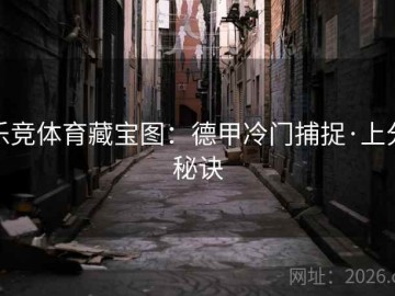 乐竞体育藏宝图：德甲冷门捕捉·上分秘诀