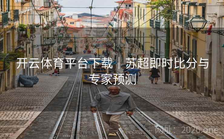 开云体育平台下载｜苏超即时比分与专家预测