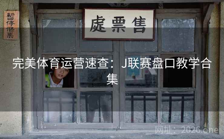 完美体育运营速查:J联赛盘口教学合集 完美体育运营速查:J联赛盘口教学合集
