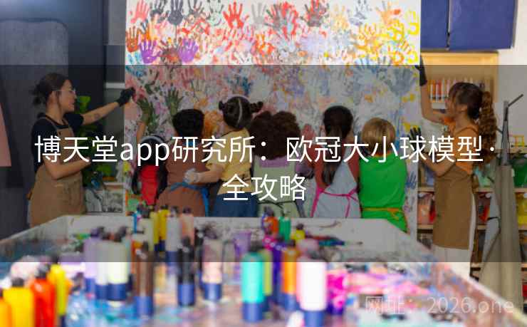 博天堂app研究所：欧冠大小球模型·全攻略