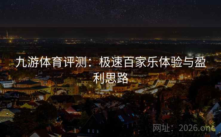 九游体育评测：极速百家乐体验与盈利思路