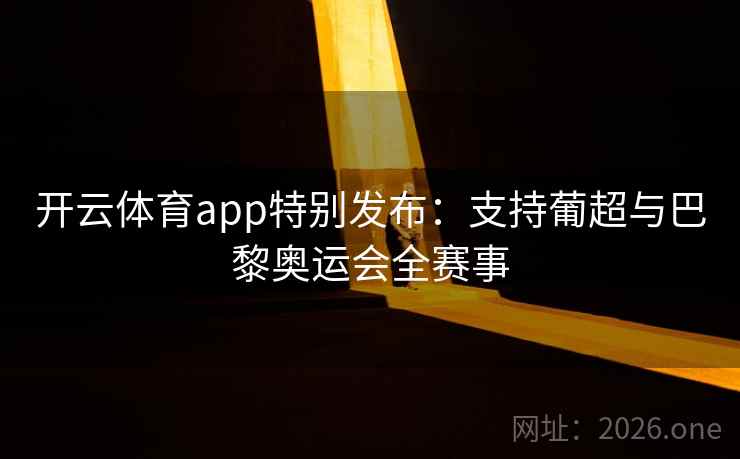 开云体育app特别发布：支持葡超与巴黎奥运会全赛事