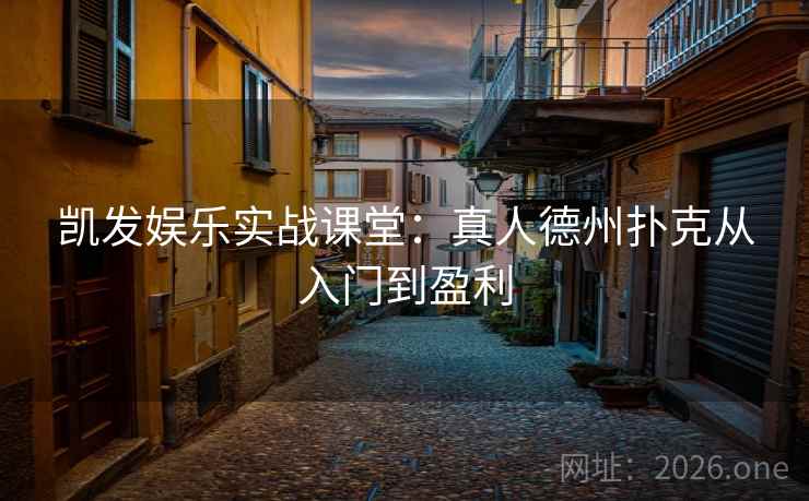 凯发娱乐实战课堂：真人德州扑克从入门到盈利