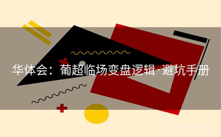 华体会：葡超临场变盘逻辑·避坑手册