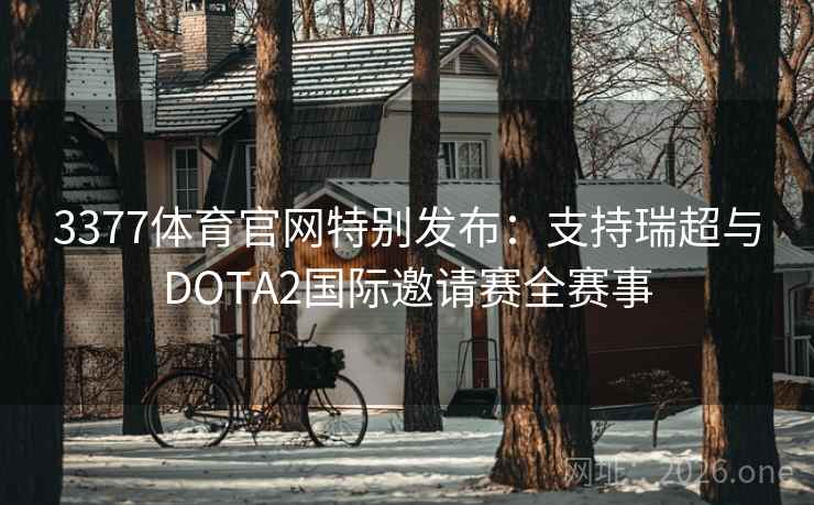 3377体育官网特别发布：支持瑞超与DOTA2国际邀请赛全赛事